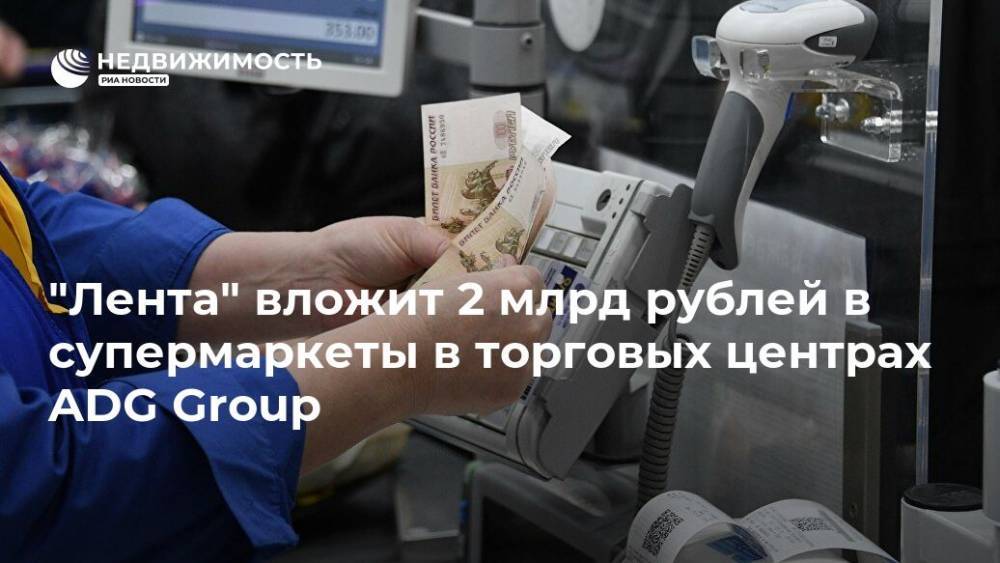"Лента" вложит 2 млрд рублей в супермаркеты в торговых центрах ADG Group