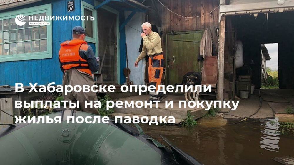 В Хабаровске определили выплаты на ремонт и покупку жилья после паводка