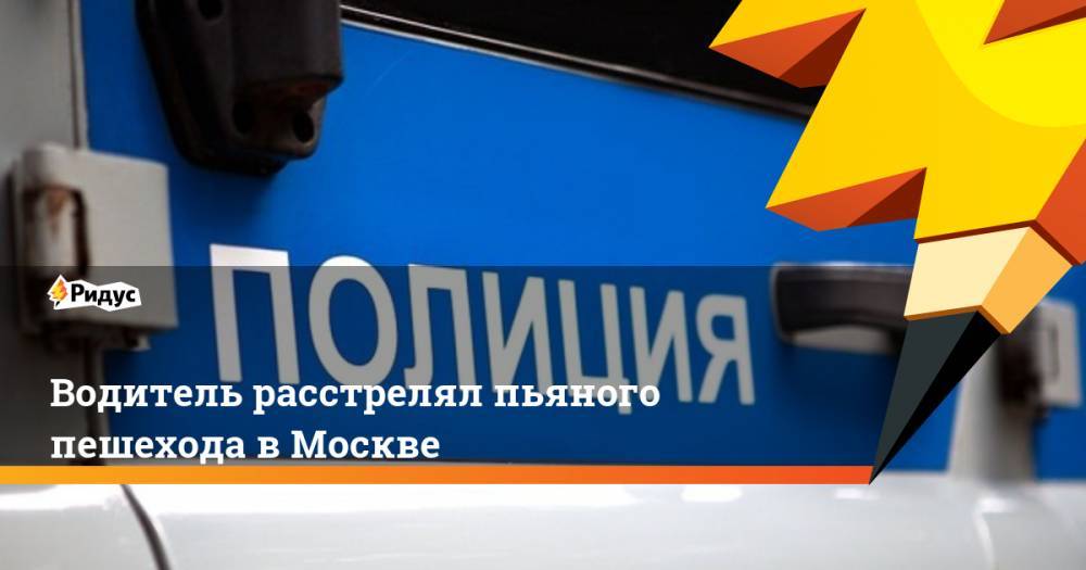 Водитель расстрелял пьяного пешехода в Москве