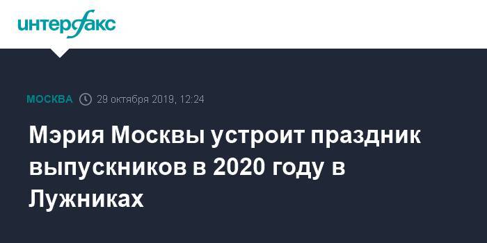 Мэрия Москвы устроит праздник выпускников в 2020 году в Лужниках