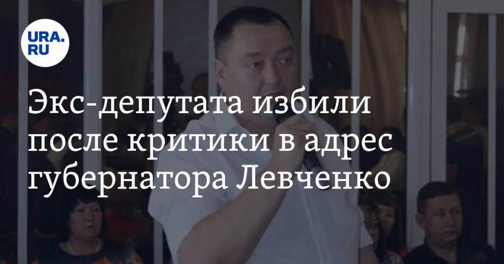 Экс-депутата избили после критики в адрес губернатора Левченко