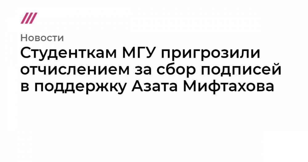 Студенткам МГУ пригрозили отчислением за сбор подписей в поддержку Азата Мифтахова