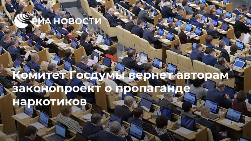 Комитет Госдумы вернет авторам законопроект о пропаганде наркотиков