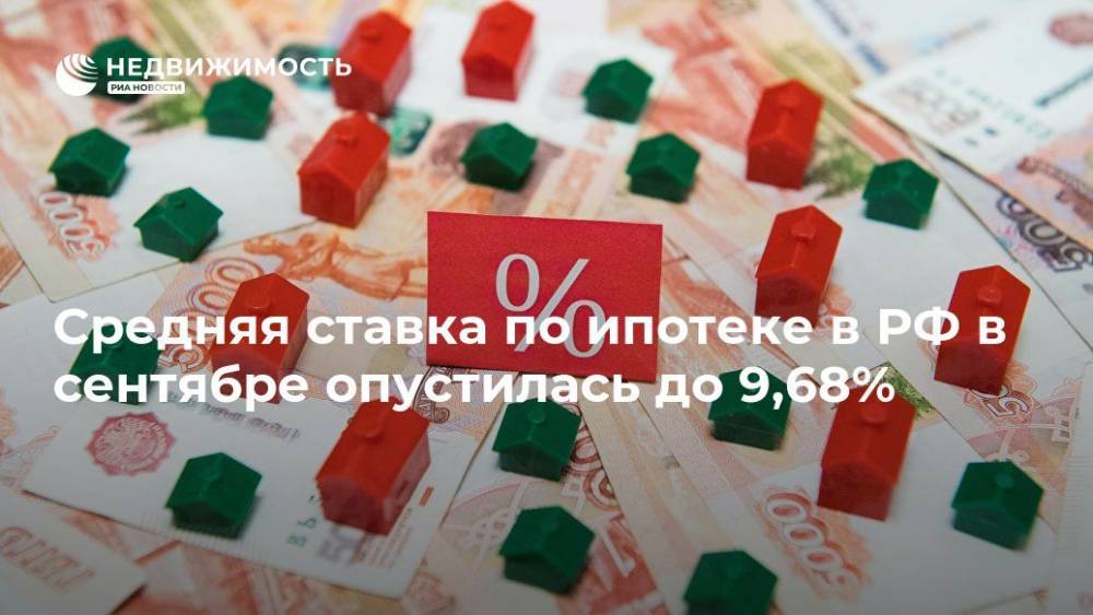 Средняя ставка по ипотеке в РФ в сентябре опустилась до 9,68%