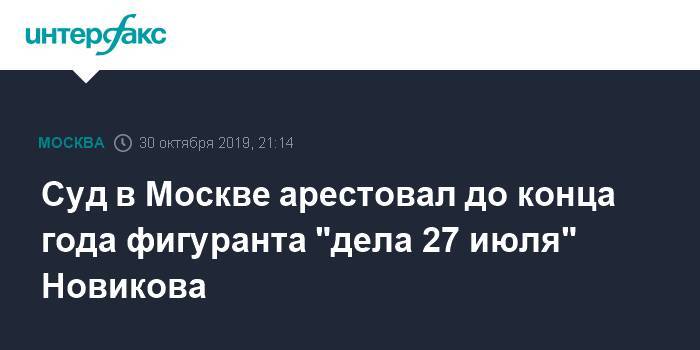 Суд в Москве арестовал до конца года фигуранта "дела 27 июля" Новикова