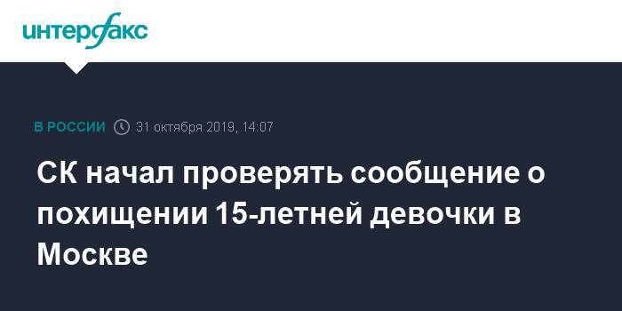 СК начал проверять сообщение о похищении 15-летней девочки в Москве