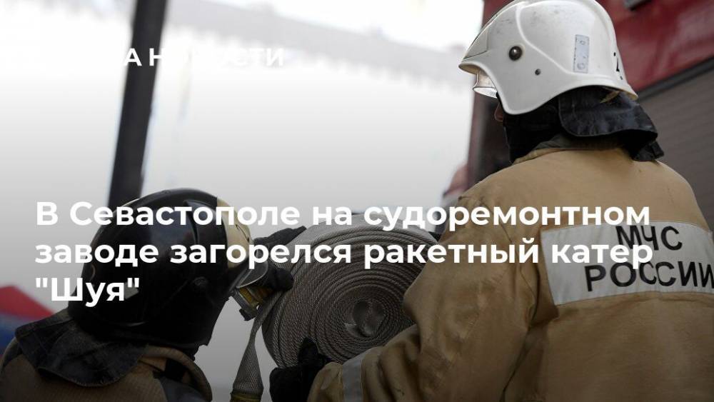 В Севастополе на судоремонтном заводе загорелся ракетный катер "Шуя"