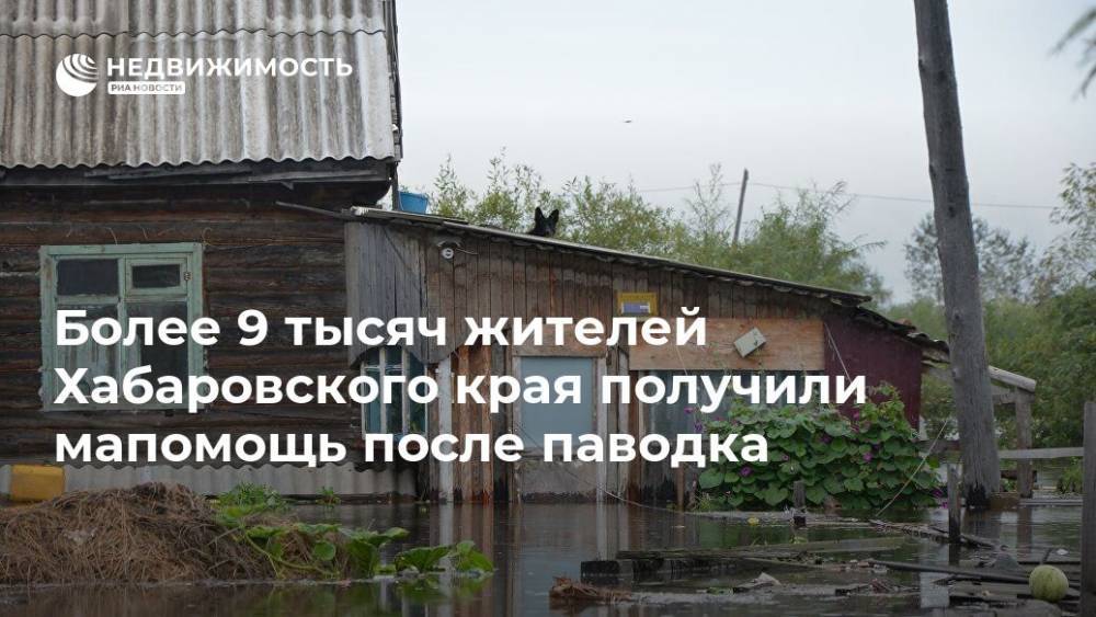 Более 9 тысяч жителей Хабаровского края получили мапомощь после паводка