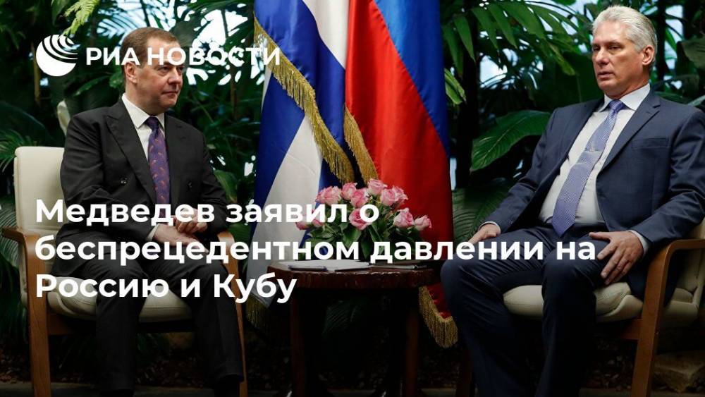 Медведев заявил о беспрецедентном давлении на Россию и Кубу