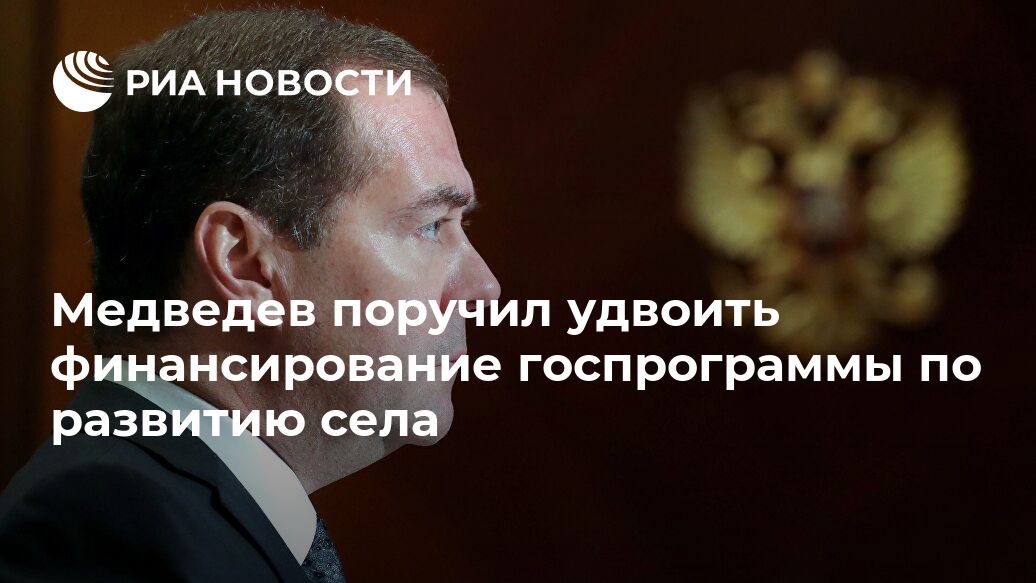 Медведев поручил удвоить финансирование госпрограммы по развитию села