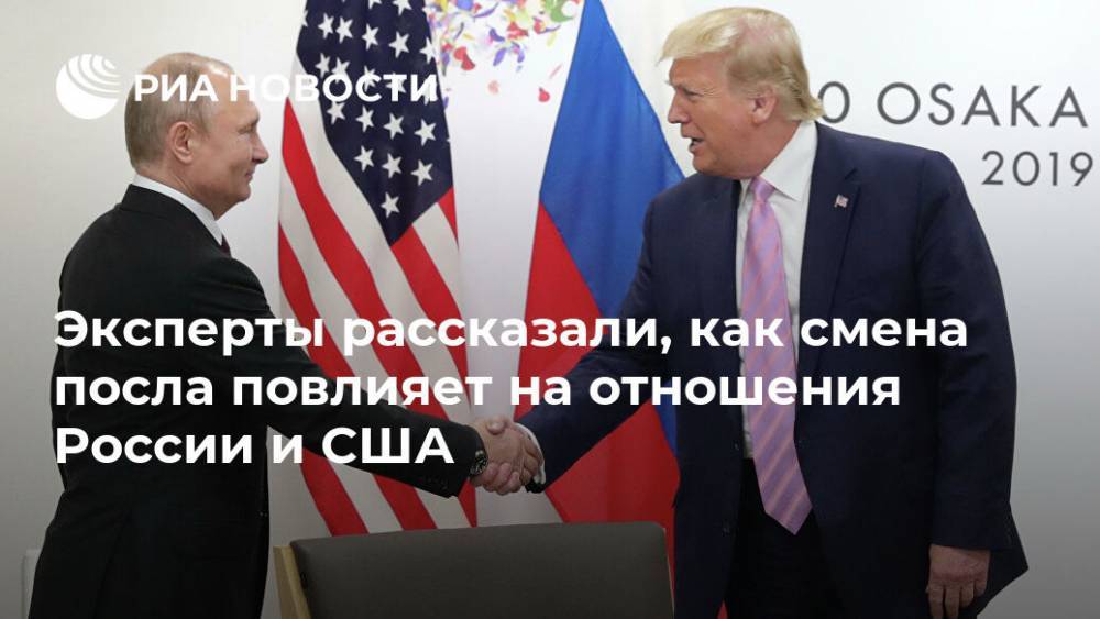 Эксперты рассказали, как смена посла повлияет на отношения России и США