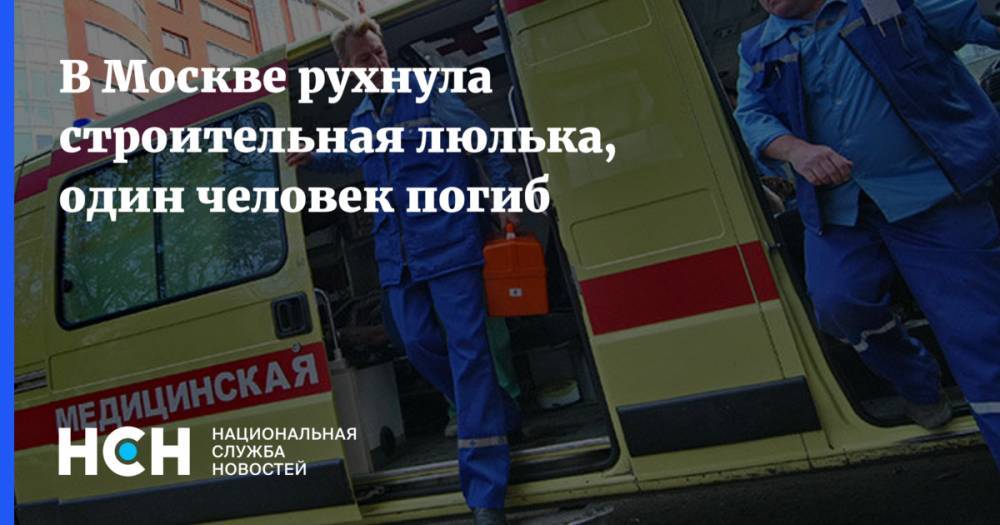 В Москве рухнула строительная люлька, один человек погиб
