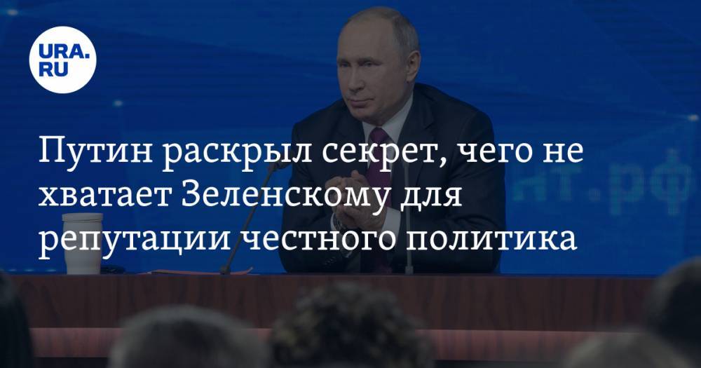 Путин раскрыл секрет, чего не хватает Зеленскому для репутации честного политика