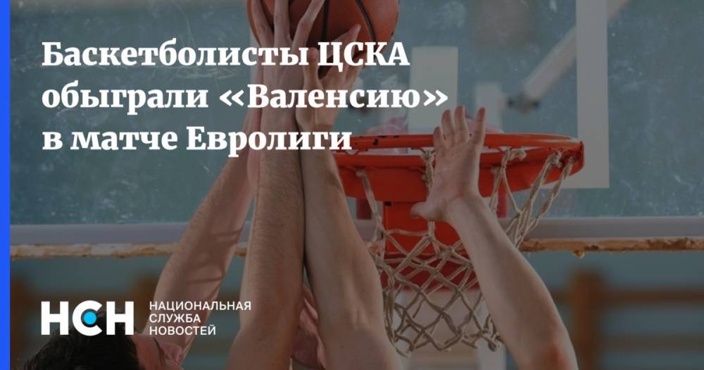 Баскетболисты ЦСКА обыграли «Валенсию» в матче Евролиги
