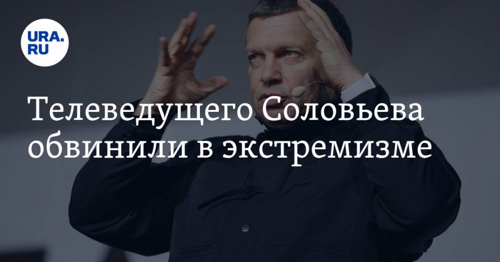 Телеведущего Соловьева обвинили в экстремизме