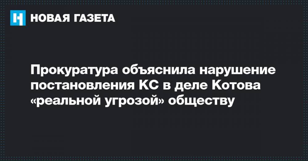 Прокуратура объяснила нарушение постановления КС в деле Котова «реальной угрозой» обществу