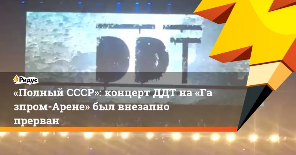 «Полный СССР»: концерт ДДТ на&nbsp;«Газпром-Арене» был внезапно прерван