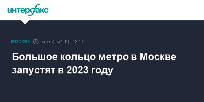 Большое кольцо метро в Москве запустят в 2023 году