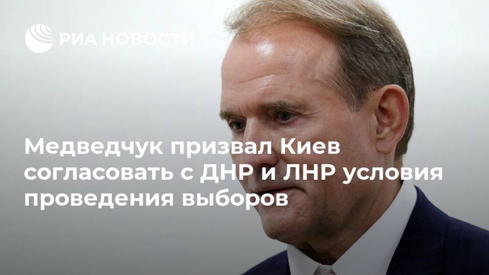 Медведчук призвал Киев согласовать с ДНР и ЛНР условия проведения выборов