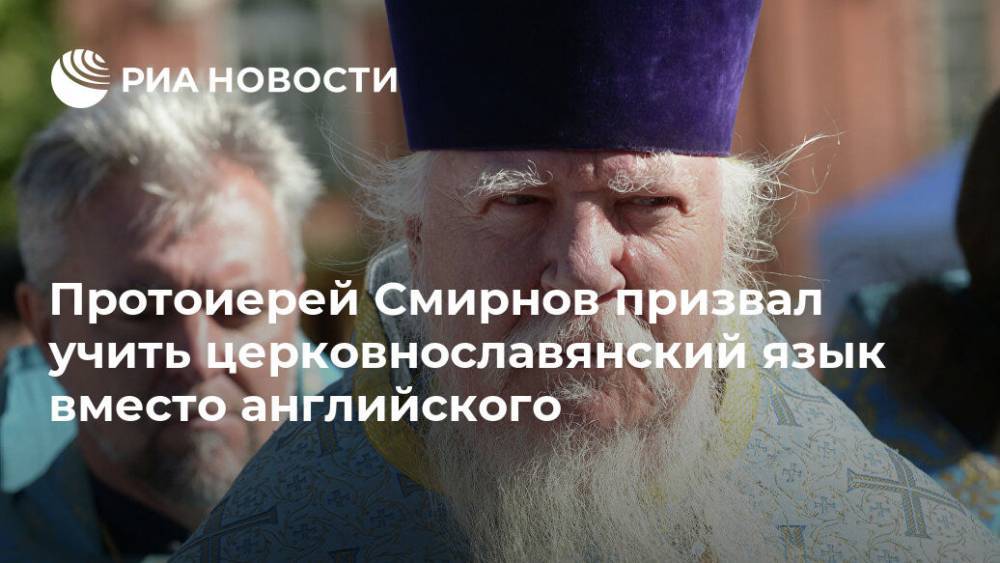 Протоиерей Смирнов призвал учить церковнославянский язык вместо английского