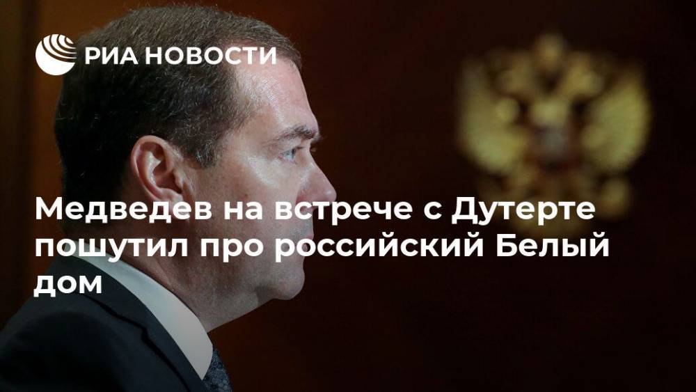 Медведев на встрече с Дутерте пошутил про  российский Белый дом