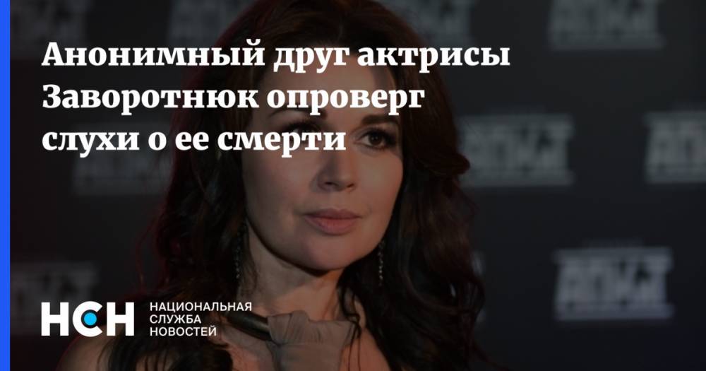 Анонимный друг актрисы Заворотнюк опроверг слухи о ее смерти