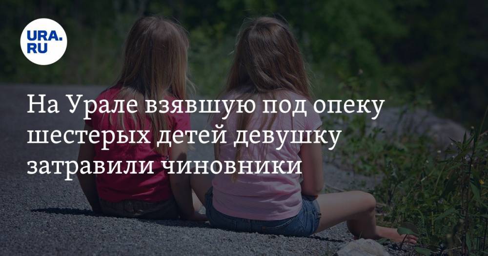 На Урале взявшую под опеку шестерых детей девушку затравили чиновники