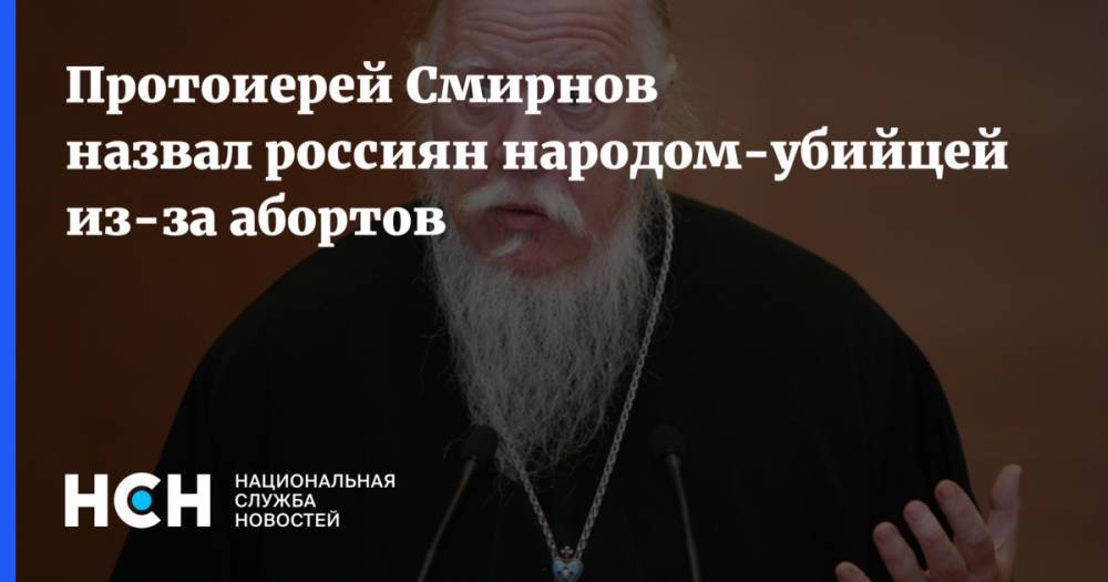Протоиерей Смирнов назвал россиян народом-убийцей из-за абортов