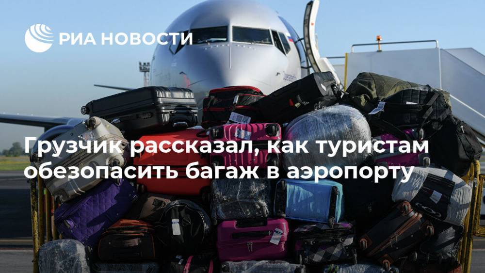Грузчик рассказал, как туристам обезопасить багаж в аэропорту