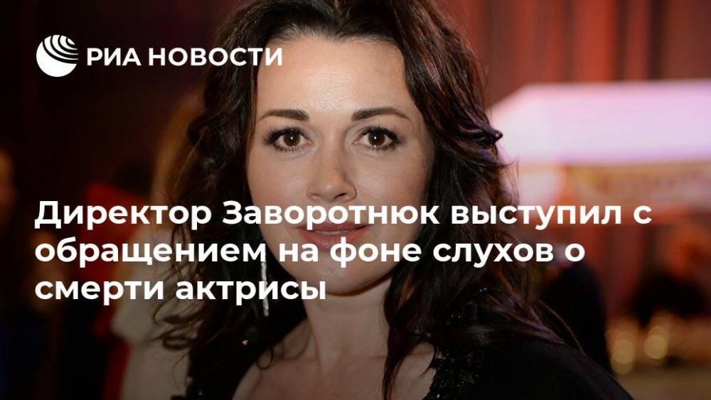 Директор Заворотнюк выступил с обращением на фоне слухов о смерти актрисы