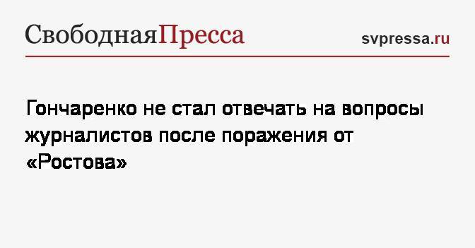 Гончаренко не стал отвечать на вопросы журналистов после поражения от&nbsp;«Ростова»