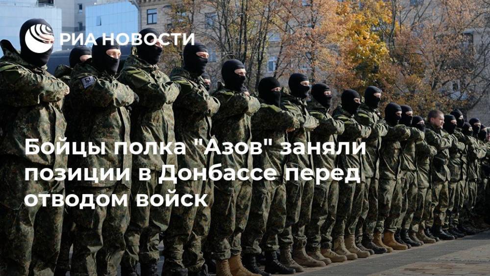 Бойцы полка "Азов" заняли позиции в Донбассе перед отводом войск