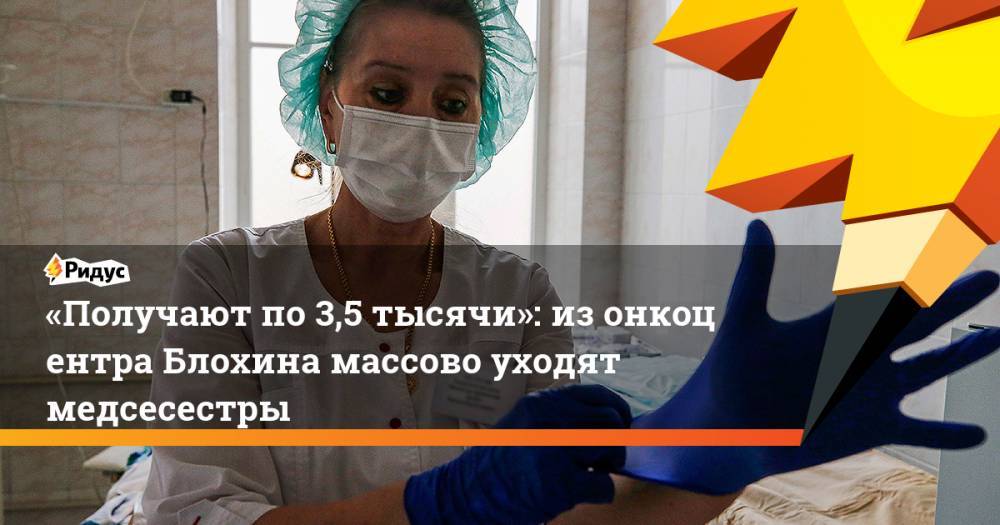 «Получают по&nbsp;3,5 тысячи»: из&nbsp;онкоцентра Блохина массово уходят медсесестры