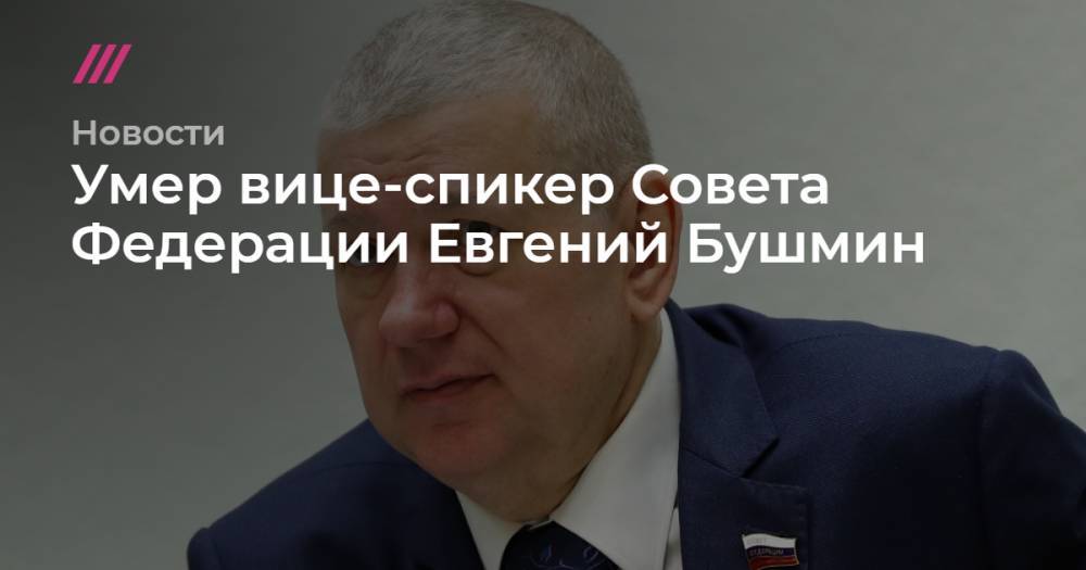 Умер вице-спикер Совета Федерации Евгений Бушмин