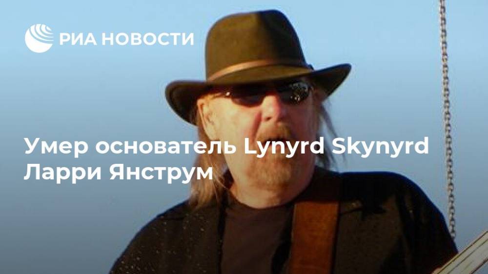Умер основатель Lynyrd Skynyrd Ларри Янструм