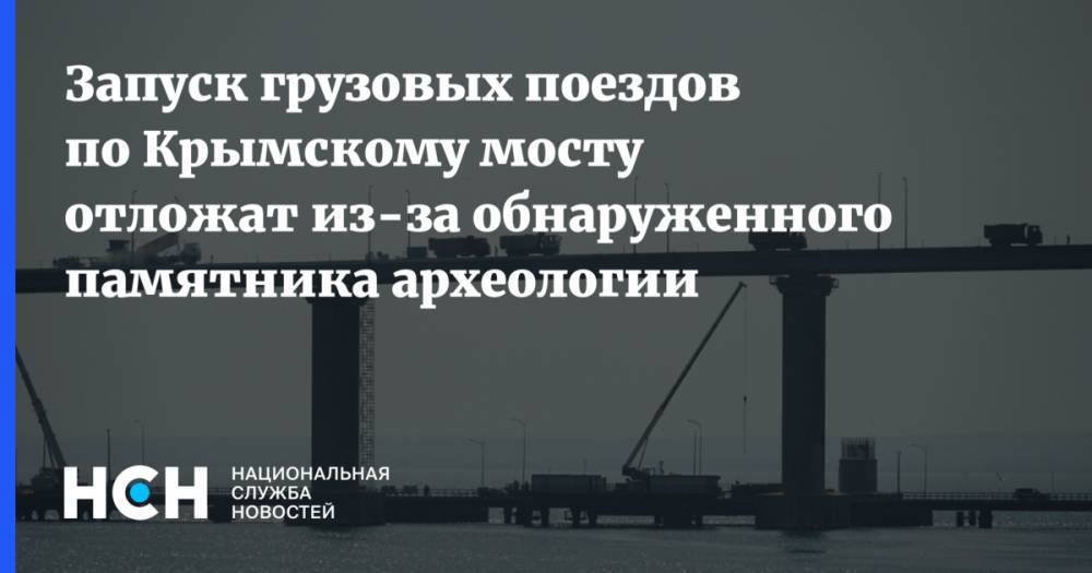 Запуск грузовых поездов по Крымскому мосту отложат из-за обнаруженного памятника археологии