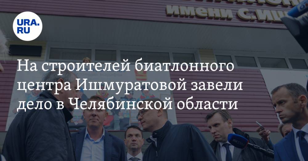 На строителей биатлонного центра Ишмуратовой завели дело в Челябинской области