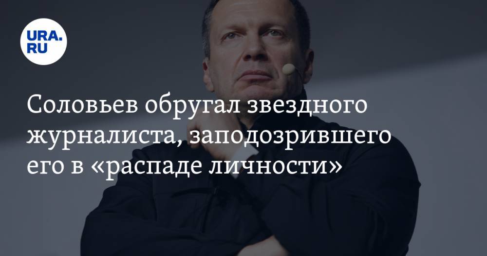 Соловьев обругал звездного журналиста, заподозрившего его в «распаде личности»