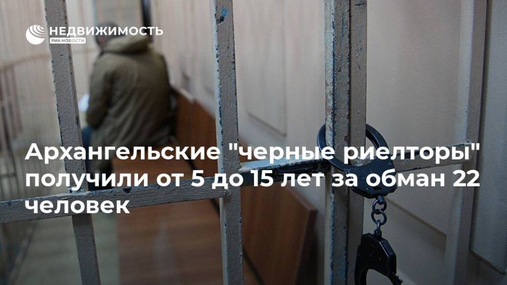 Архангельские "черные риелторы" получили от 5 до 15 лет за обман 22 человек
