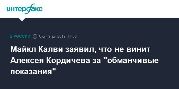 Майкл Калви заявил, что не винит Алексея Кордичева за "обманчивые показания"