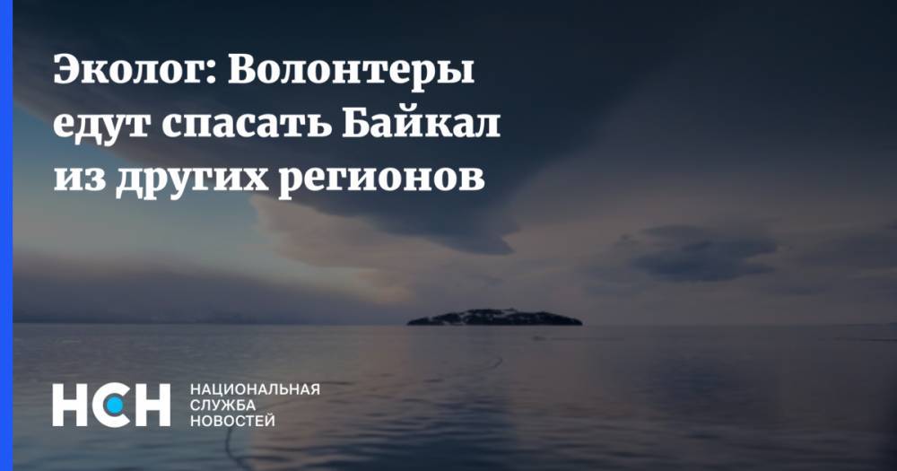 Эколог: Волонтеры едут спасать Байкал из других регионов
