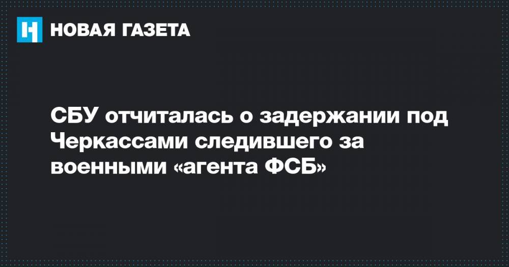 СБУ отчиталась о задержании под Черкассами следившего за военными «агента ФСБ»