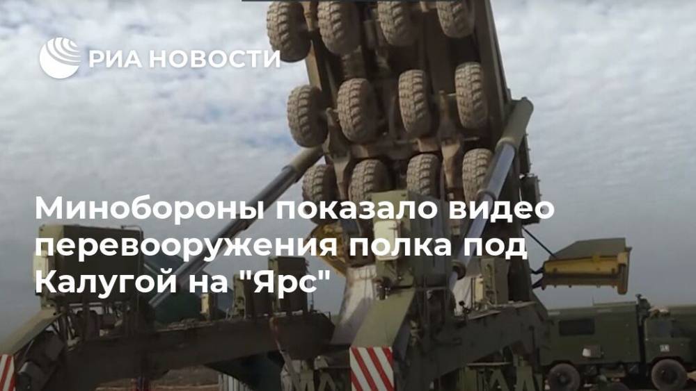 Минобороны показало видео перевооружения полка под Калугой на "Ярс"