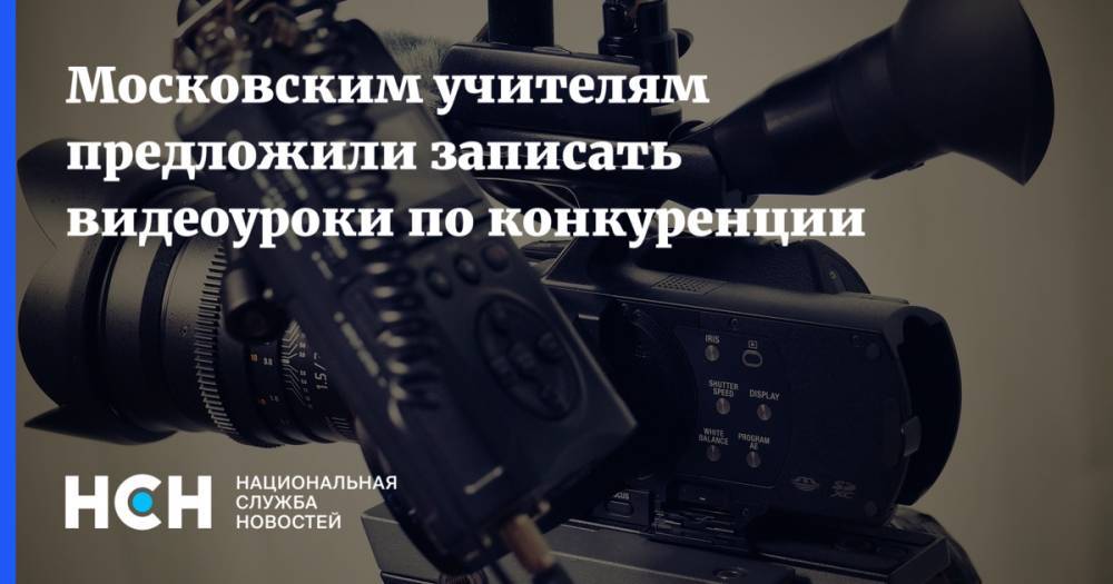 Московским учителям предложили записать видеоуроки по конкуренции