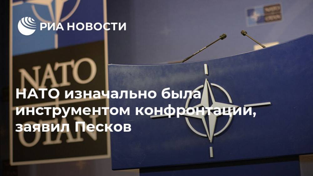 НАТО изначально была инструментом конфронтации, заявил Песков