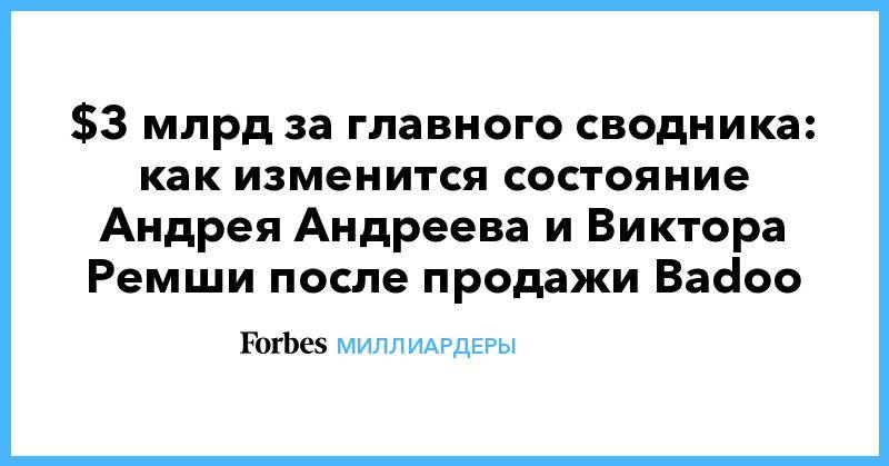 $3 млрд за главного сводника: как изменится состояние Андрея Андреева и Виктора Ремши после продажи Badoo