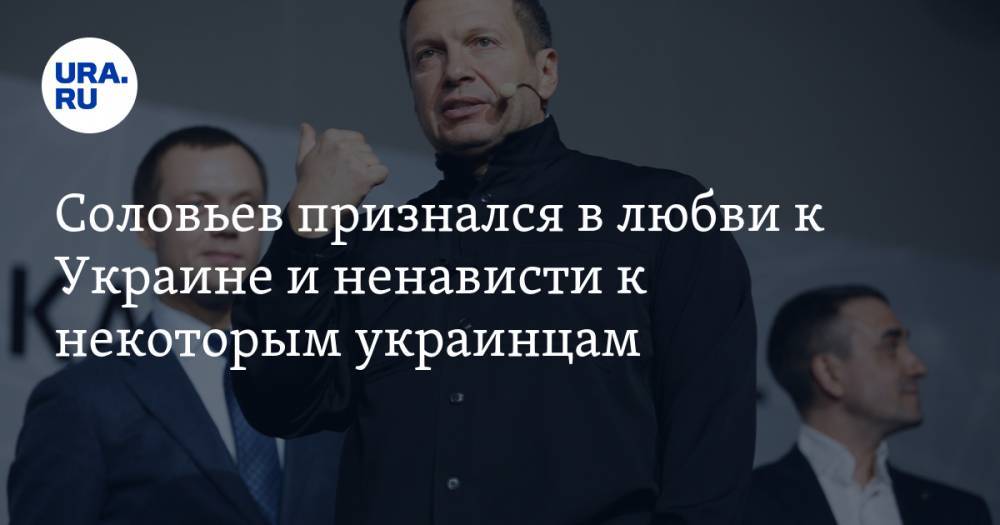 Соловьев признался в любви к Украине и ненависти к некоторым украинцам