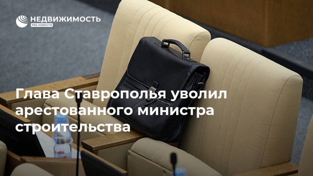 Глава Ставрополья уволил арестованного министра строительства
