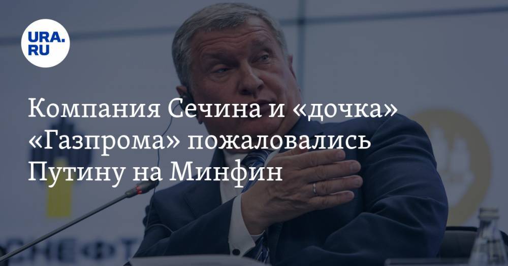 Компания Сечина и «дочка» «Газпрома» пожаловались Путину на Минфин