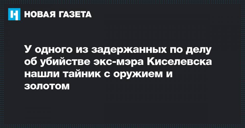 У одного из задержанных по делу об убийстве экс-мэра Киселевска нашли тайник с оружием и золотом